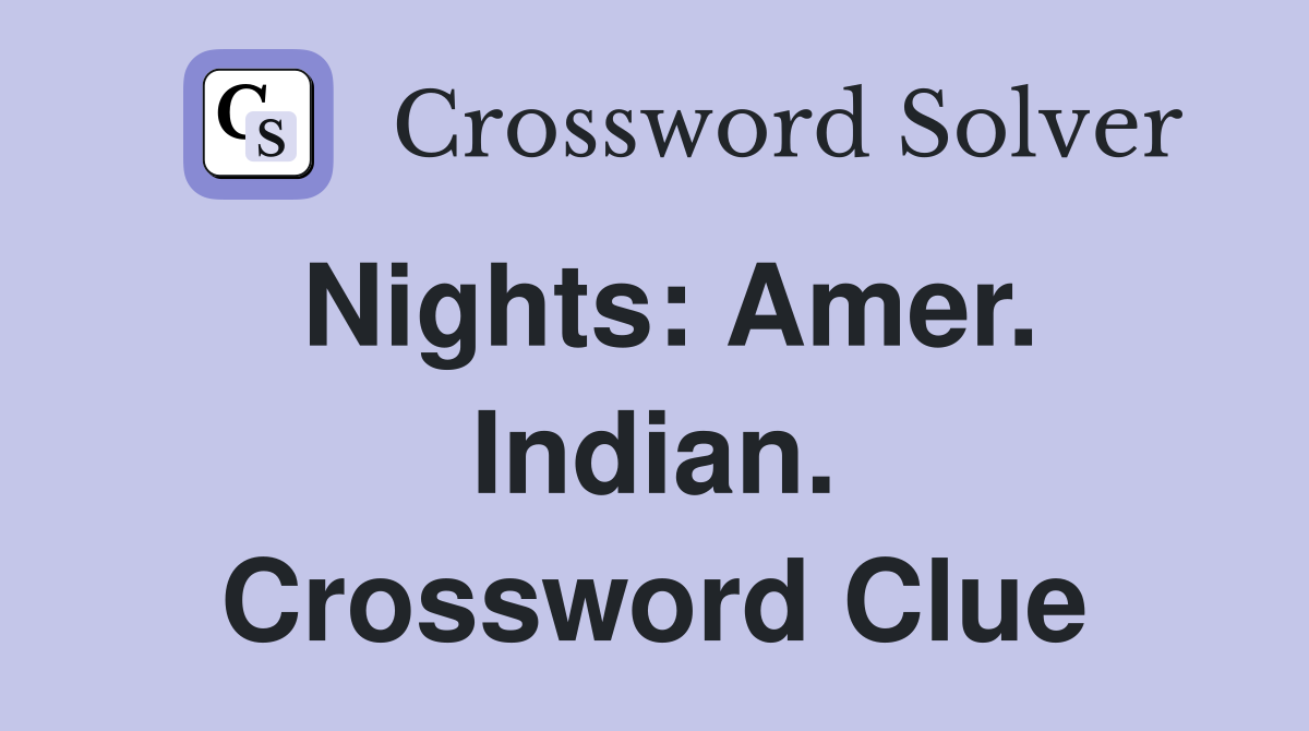 Nights: Amer. Indian. Crossword Clue