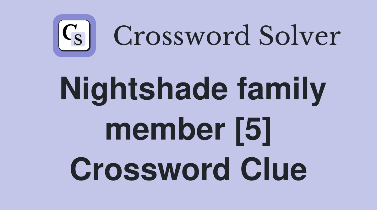 Nightshade family member [5] Crossword Clue