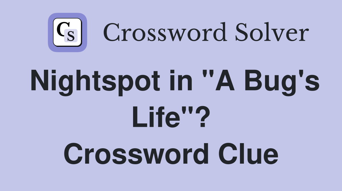 Nightspot in "A Bug's Life"? Crossword Clue