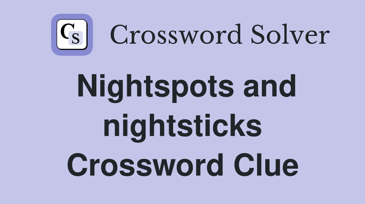 Nightspots and nightsticks Crossword Clue