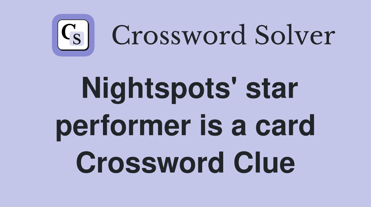 Nightspots' star performer is a card Crossword Clue