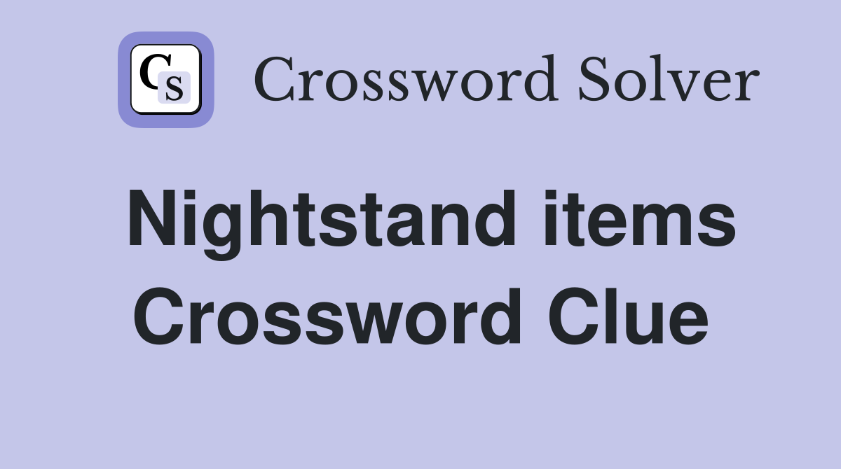 Nightstand items Crossword Clue