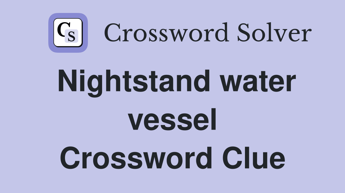 Nightstand water vessel Crossword Clue