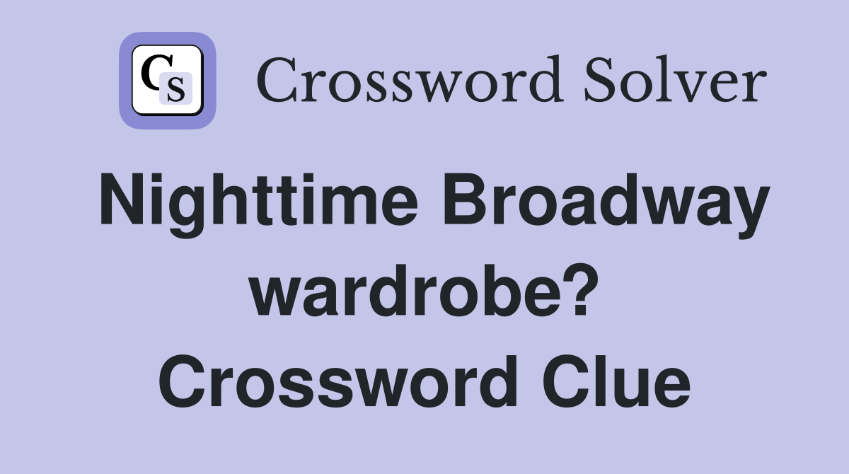 Nighttime Broadway wardrobe? Crossword Clue