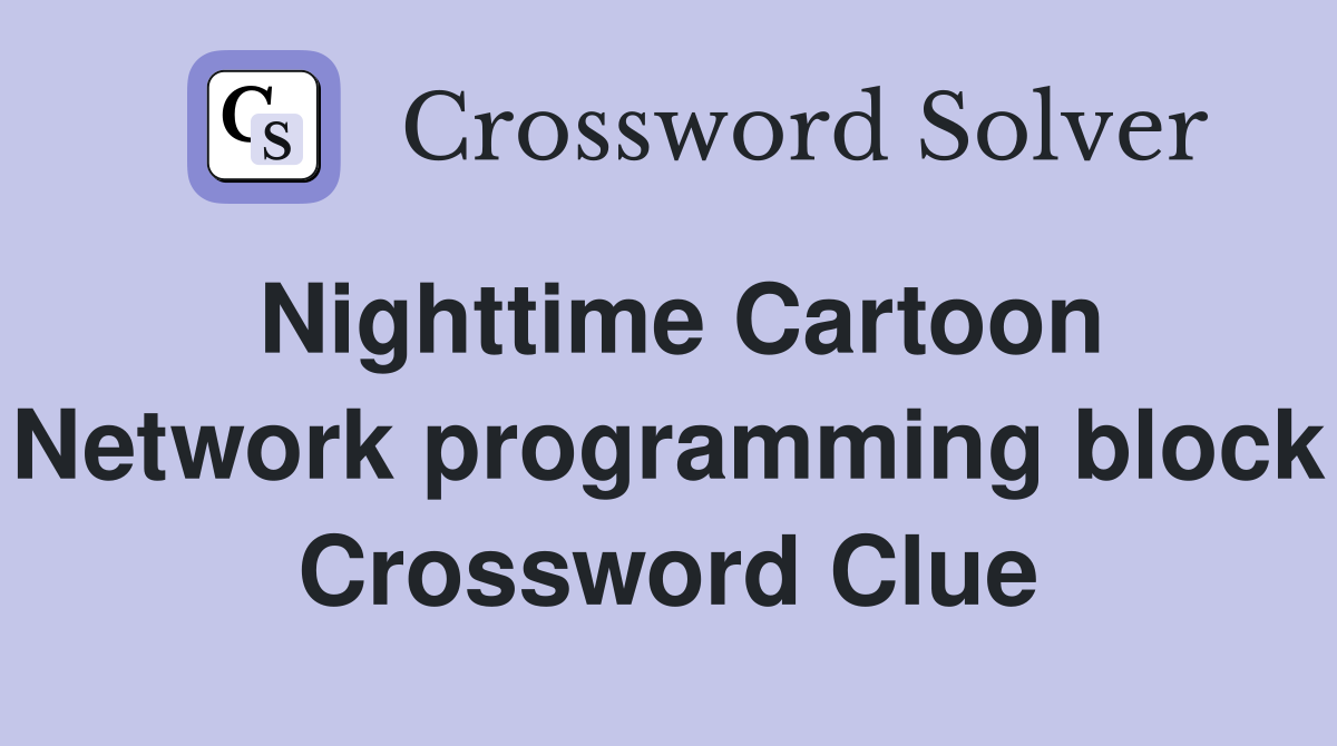 Nighttime Cartoon Network programming block Crossword Clue
