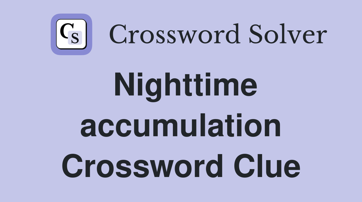 Nighttime accumulation Crossword Clue