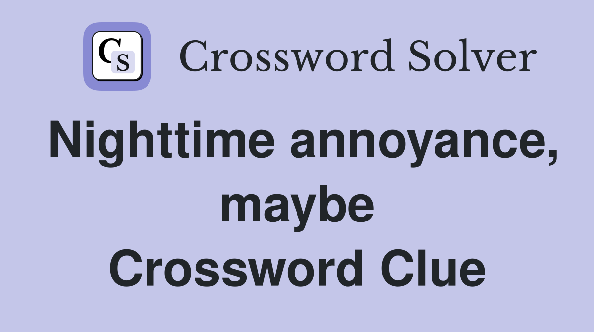 Nighttime annoyance, maybe Crossword Clue