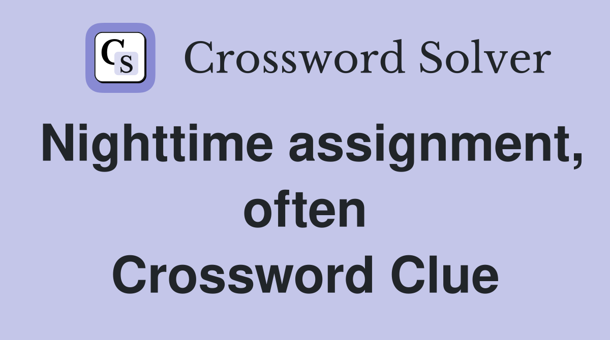 Nighttime assignment, often Crossword Clue