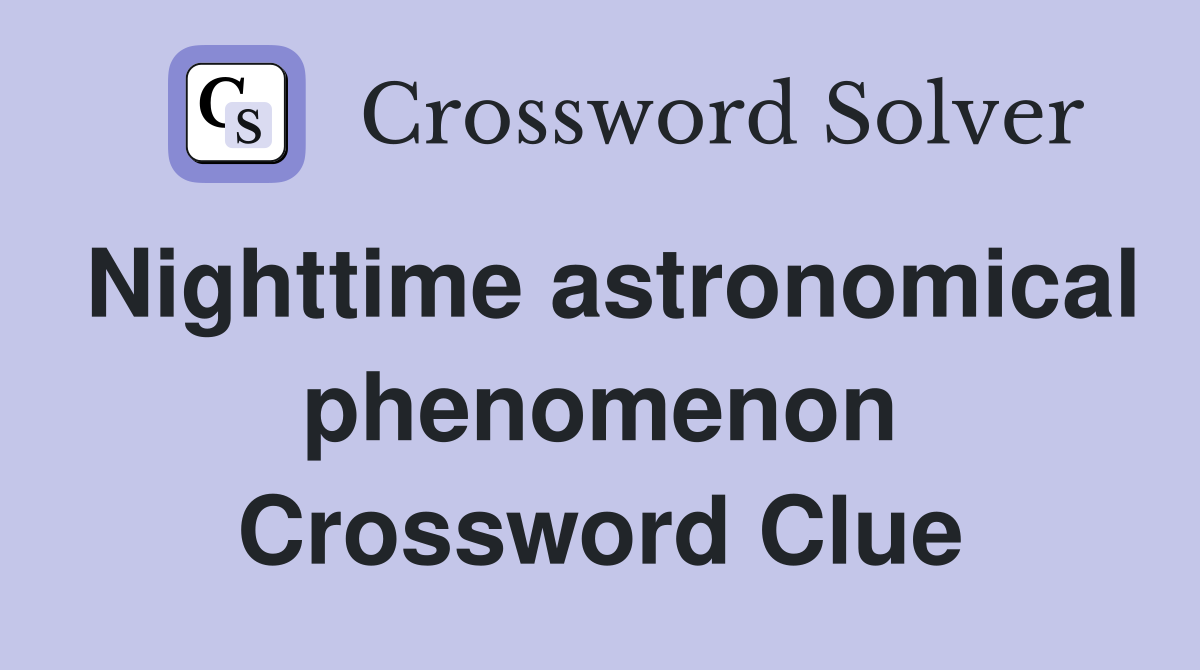 Nighttime astronomical phenomenon Crossword Clue