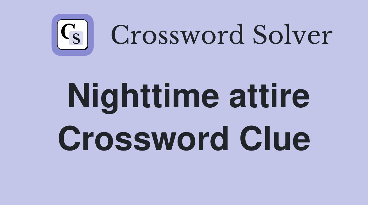 Nighttime attire Crossword Clue