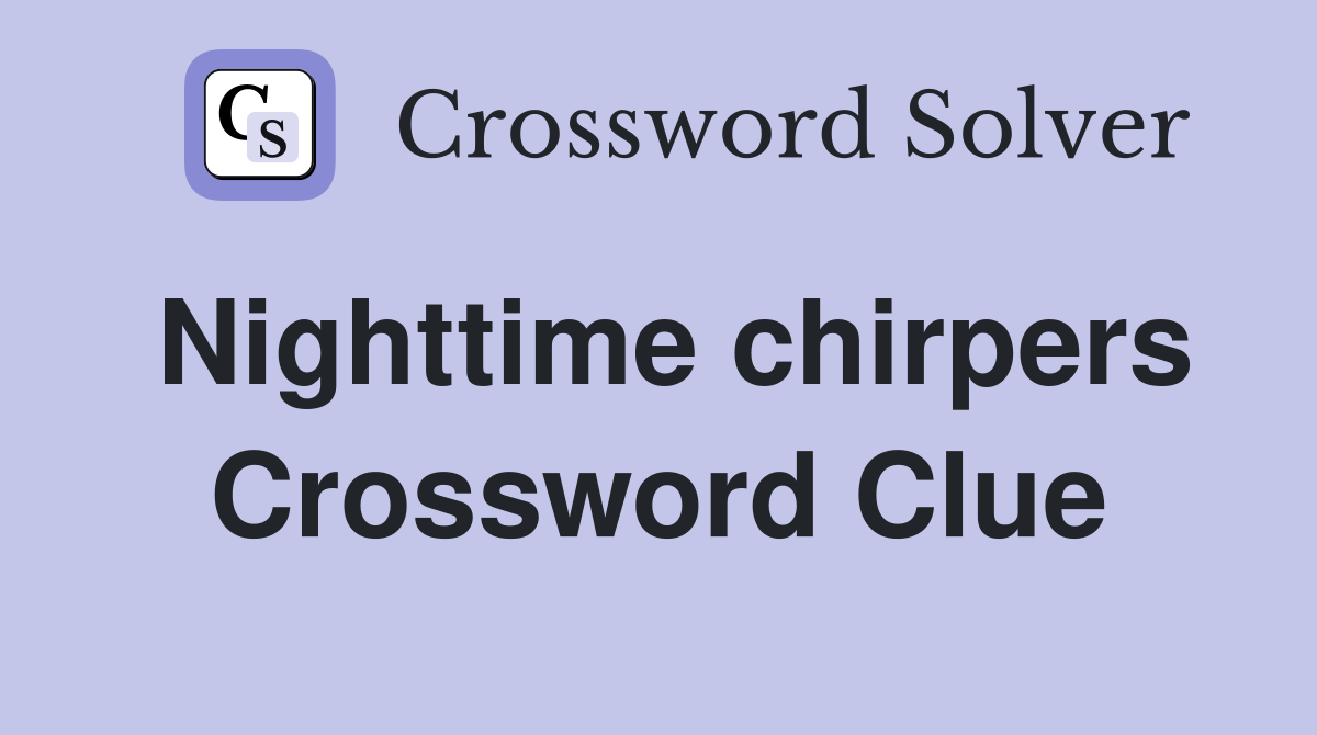 Nighttime chirpers Crossword Clue