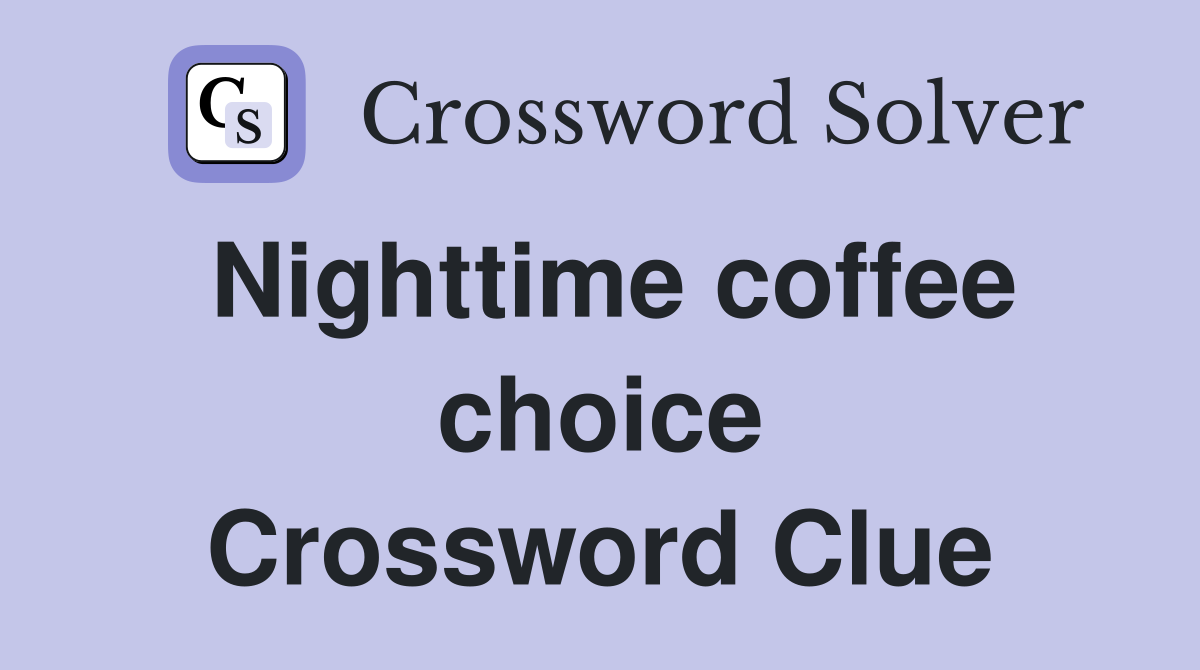 Nighttime coffee choice Crossword Clue