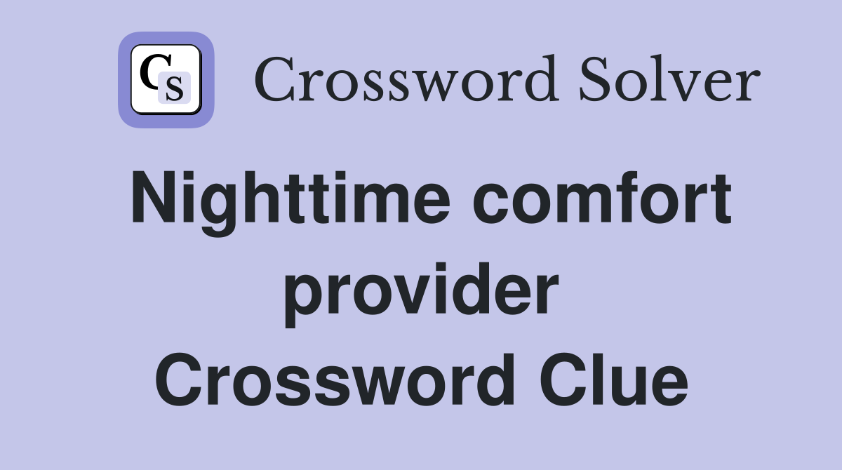 Nighttime comfort provider Crossword Clue