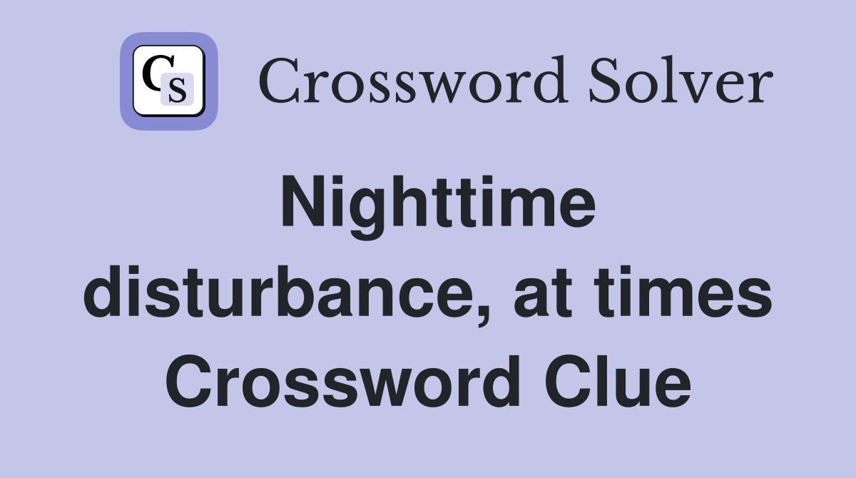Nighttime disturbance, at times Crossword Clue