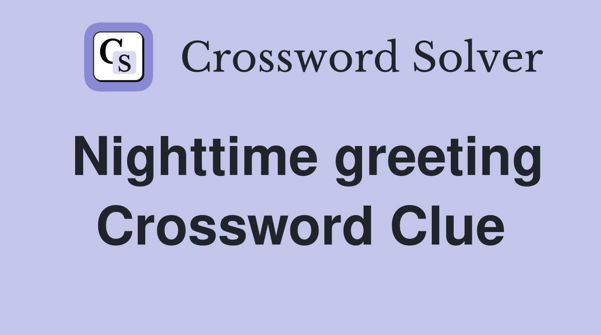 Nighttime greeting Crossword Clue