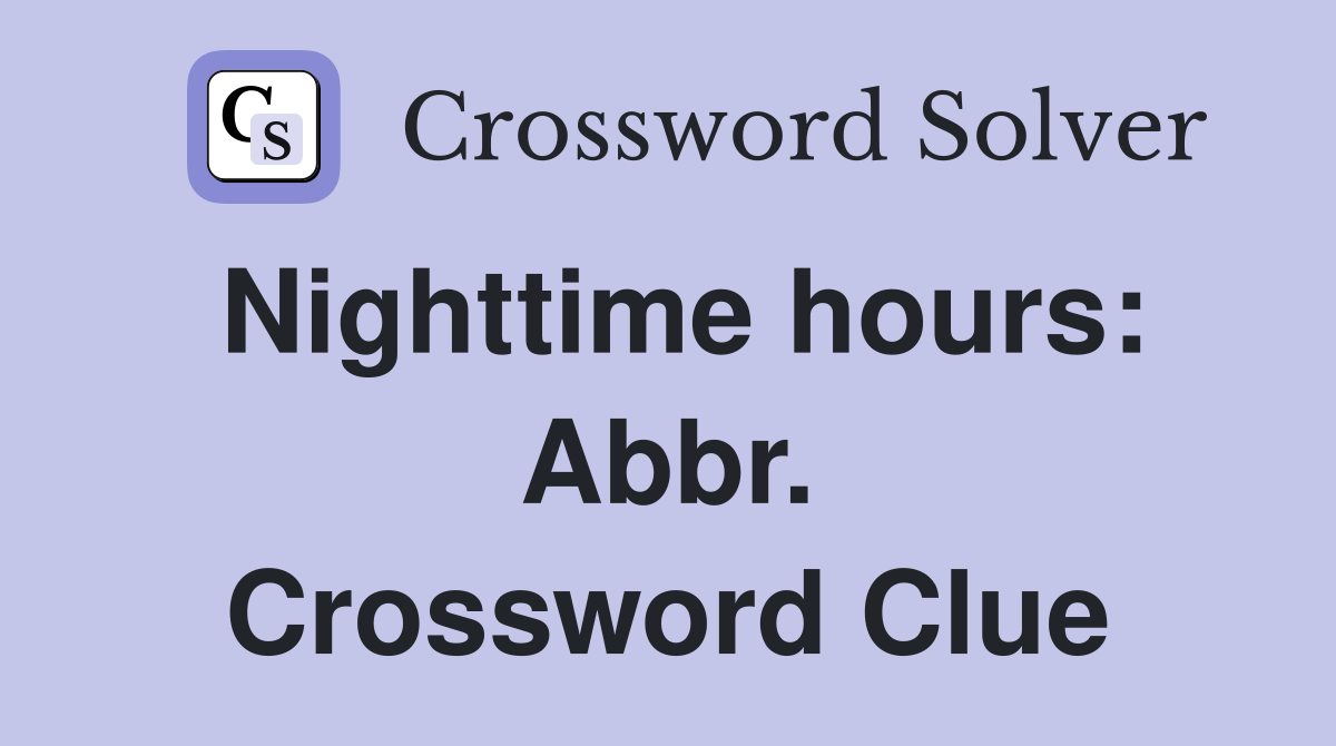 Nighttime hours: Abbr. Crossword Clue