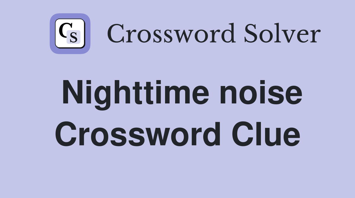 Nighttime noise Crossword Clue