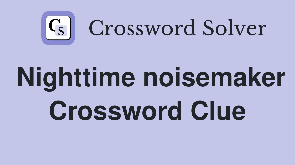 Nighttime noisemaker Crossword Clue