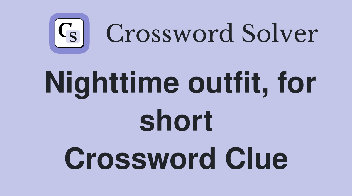 Nighttime outfit, for short Crossword Clue