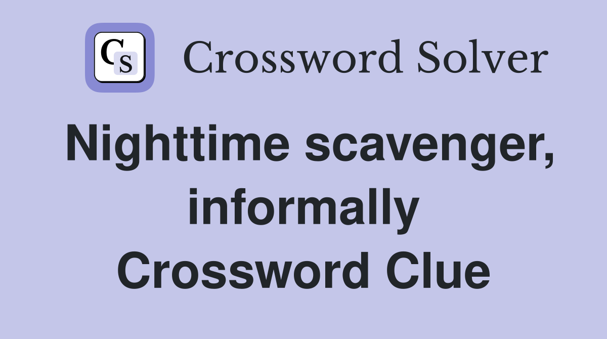 Nighttime scavenger, informally Crossword Clue