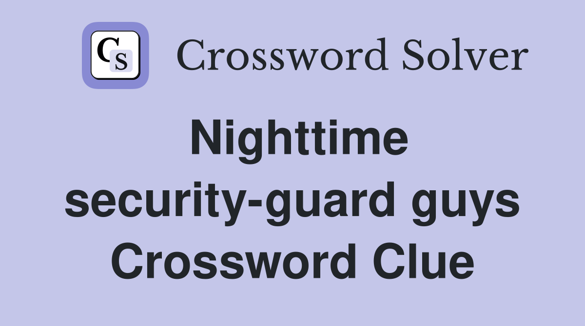 Nighttime security-guard guys Crossword Clue