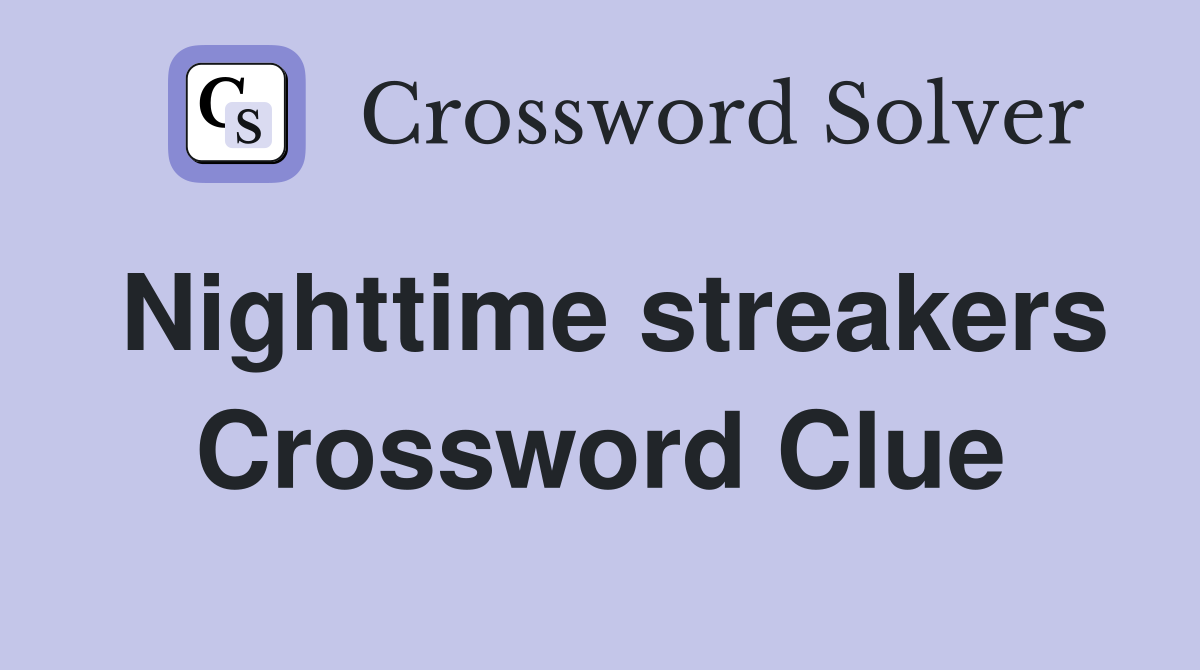 Nighttime streakers Crossword Clue