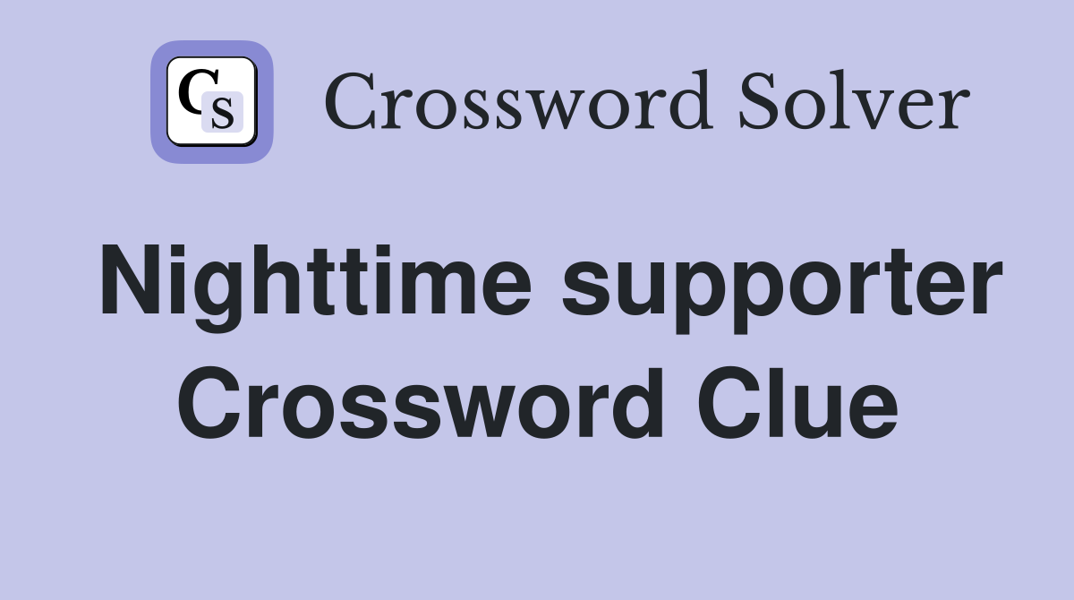 Nighttime supporter Crossword Clue