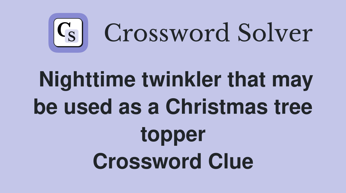 Nighttime twinkler that may be used as a Christmas tree topper Crossword Clue