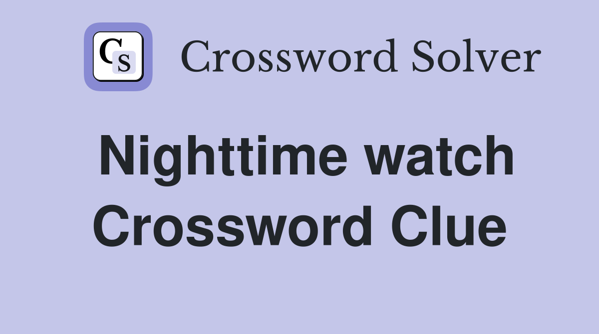 Nighttime watch Crossword Clue