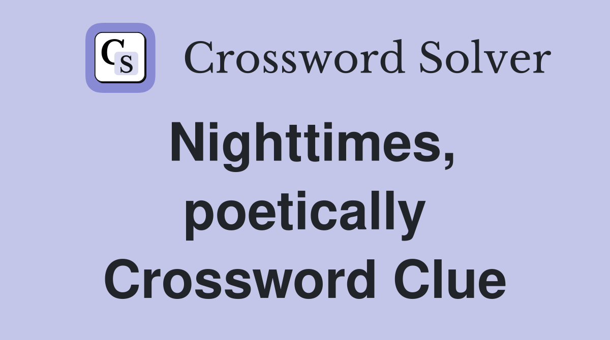 Nighttimes, poetically Crossword Clue