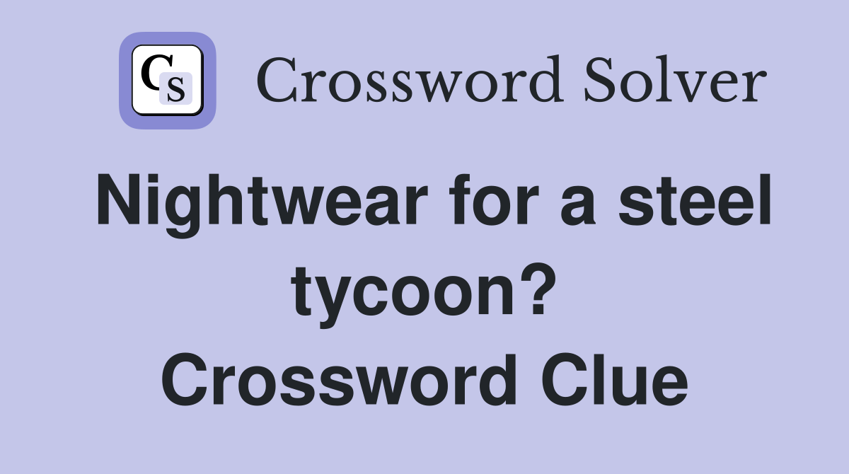 Nightwear for a steel tycoon? Crossword Clue