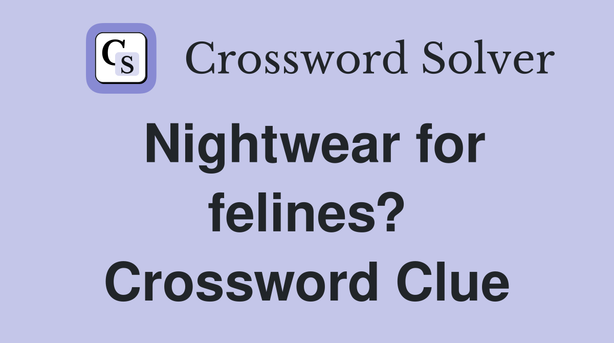 Nightwear for felines? Crossword Clue