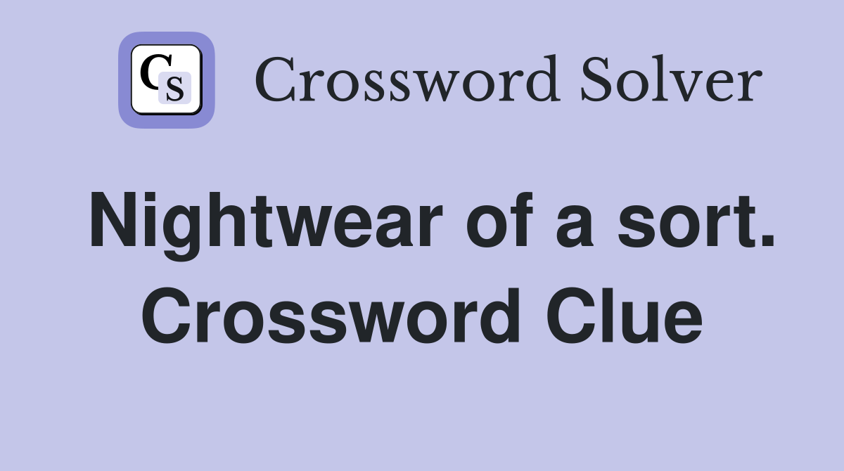 Nightwear of a sort. Crossword Clue