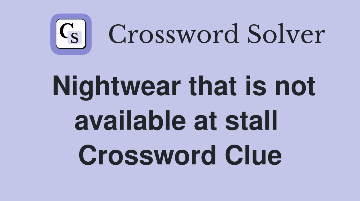 Nightwear that is not available at stall  Crossword Clue