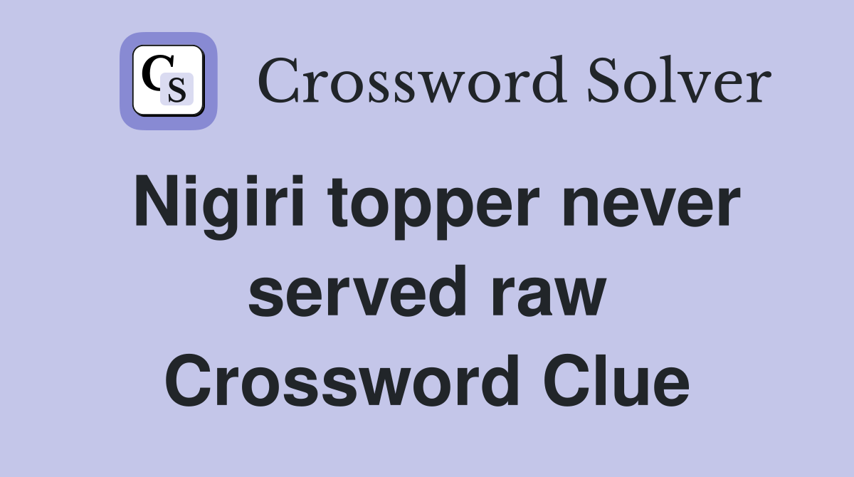 Nigiri topper never served raw Crossword Clue