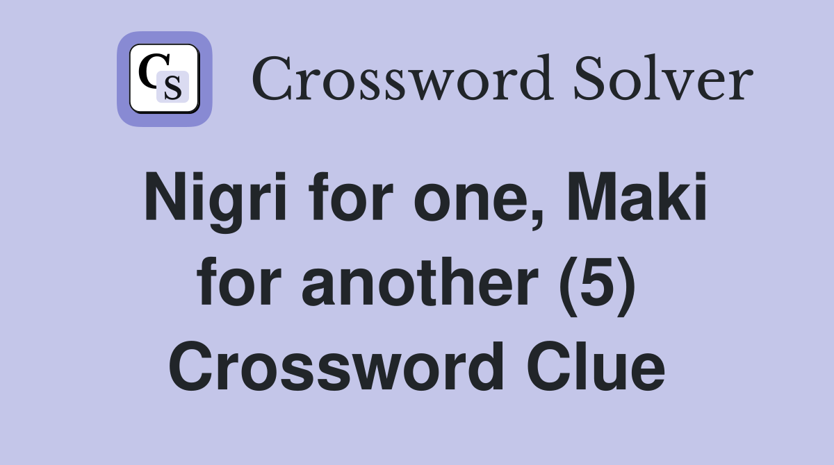 Nigri for one, Maki for another (5) Crossword Clue