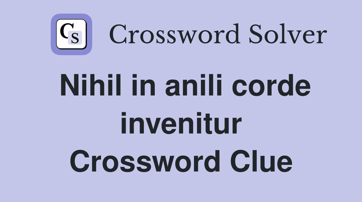 Nihil in anili corde invenitur Crossword Clue