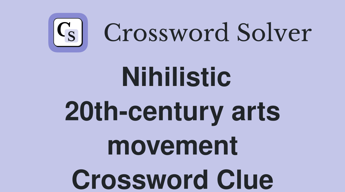 Nihilistic 20th-century arts movement Crossword Clue