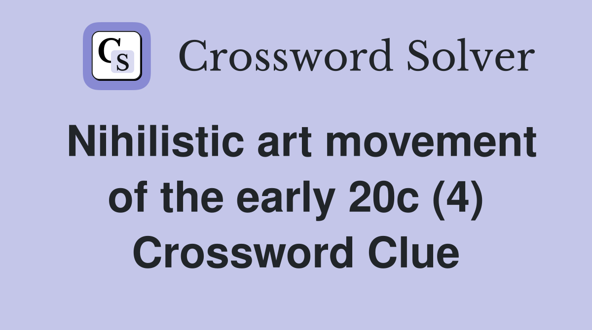 Nihilistic art movement of the early 20c (4) Crossword Clue