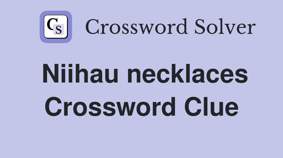 Niihau necklaces Crossword Clue