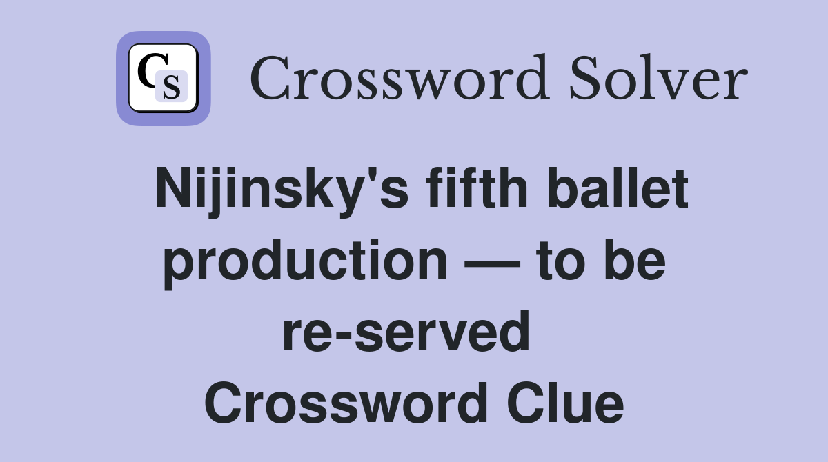 Nijinsky's fifth ballet production — to be re-served  Crossword Clue