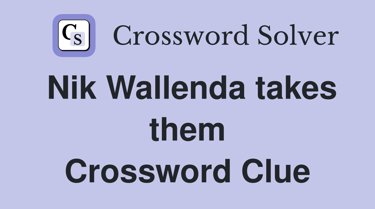 Nik Wallenda takes them Crossword Clue