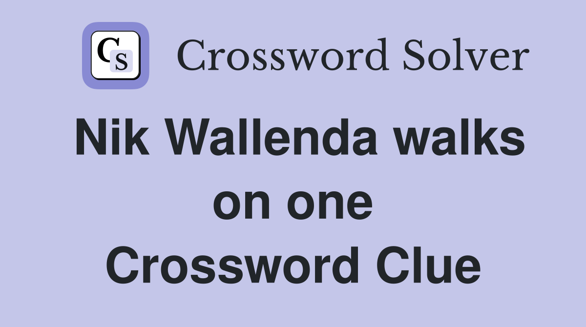 Nik Wallenda walks on one Crossword Clue