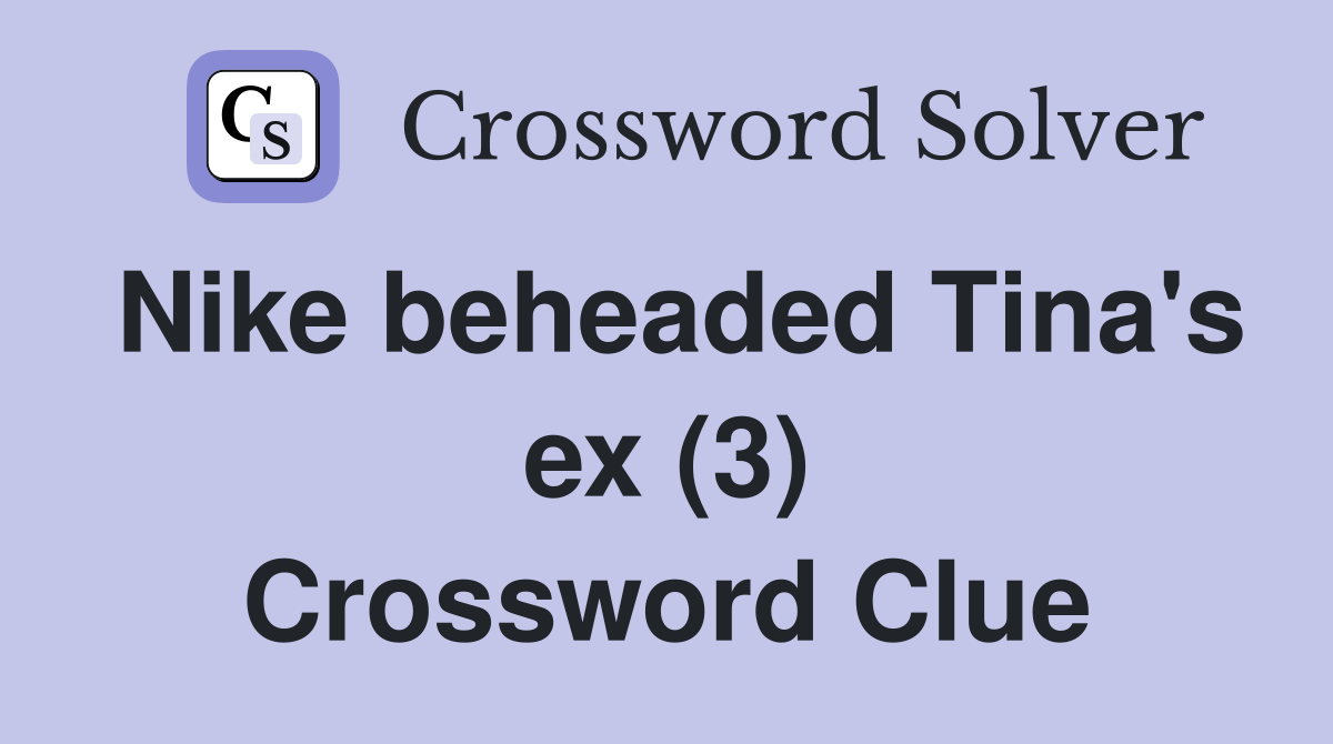 Nike beheaded Tina's ex (3) Crossword Clue