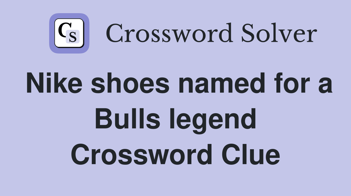 Nike shoes named for a Bulls legend Crossword Clue