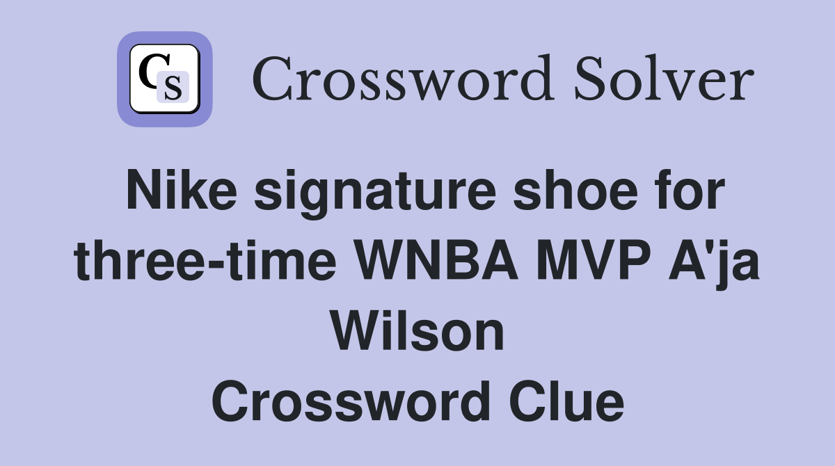 Nike signature shoe for three-time WNBA MVP A'ja Wilson Crossword Clue