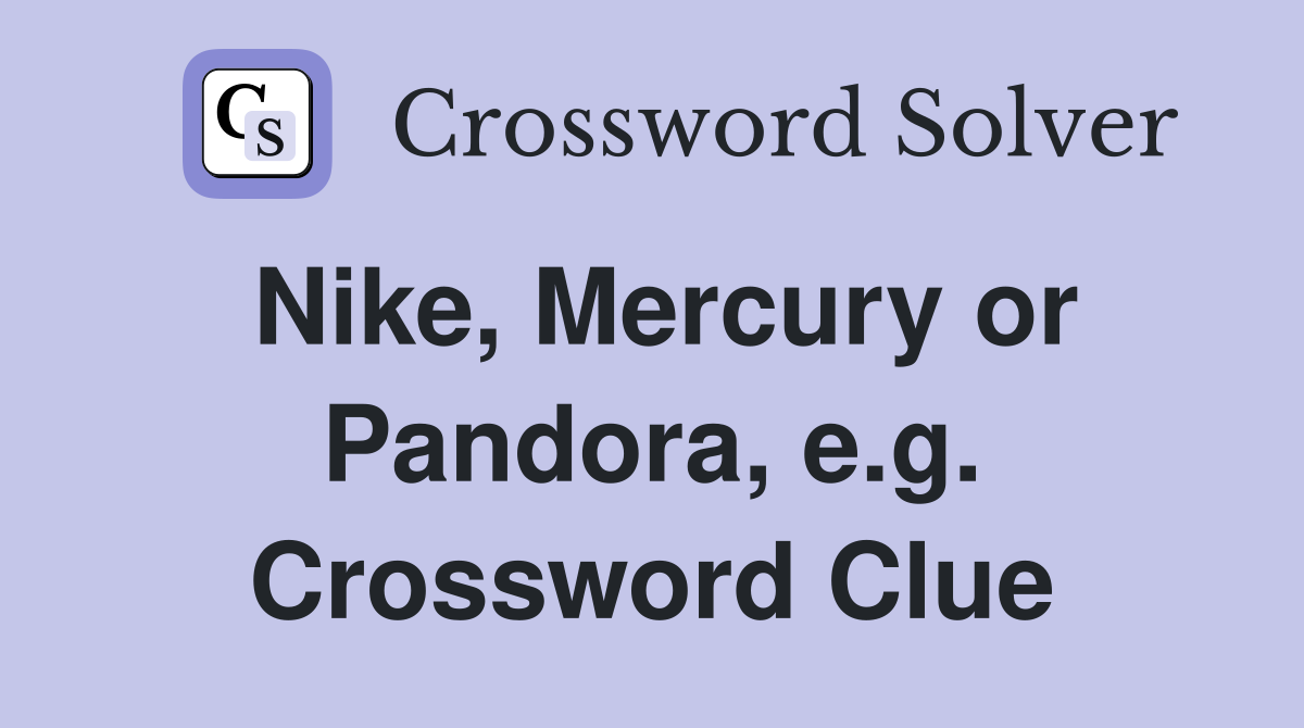 Nike, Mercury or Pandora, e.g. Crossword Clue