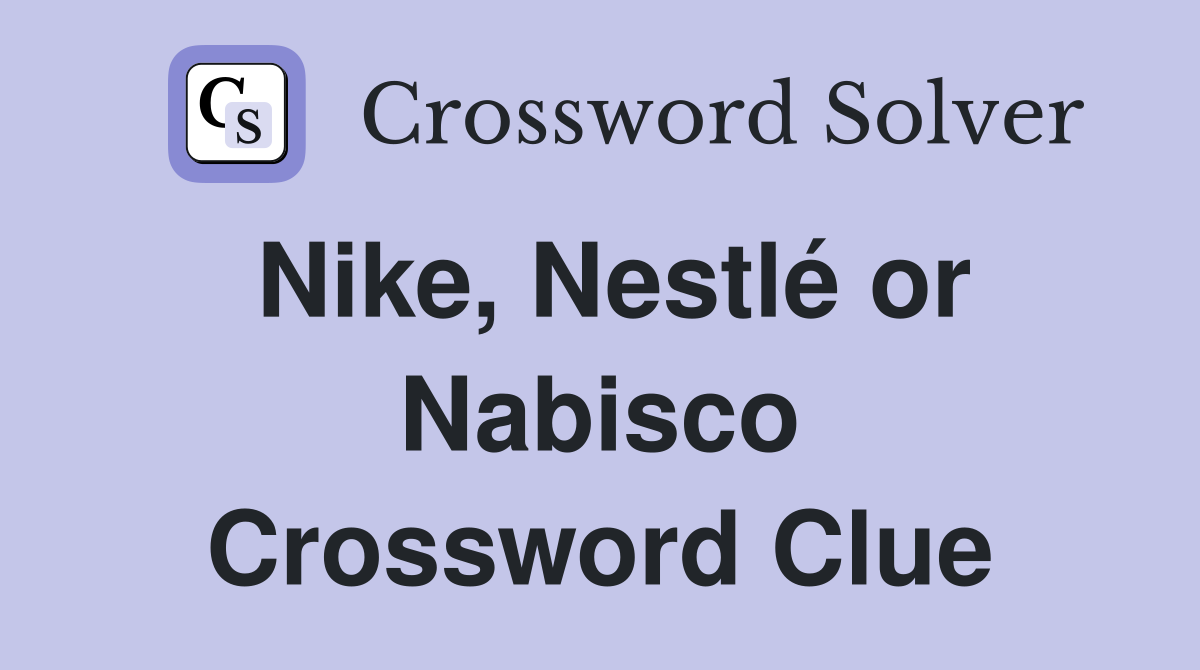Nike, Nestlé or Nabisco Crossword Clue