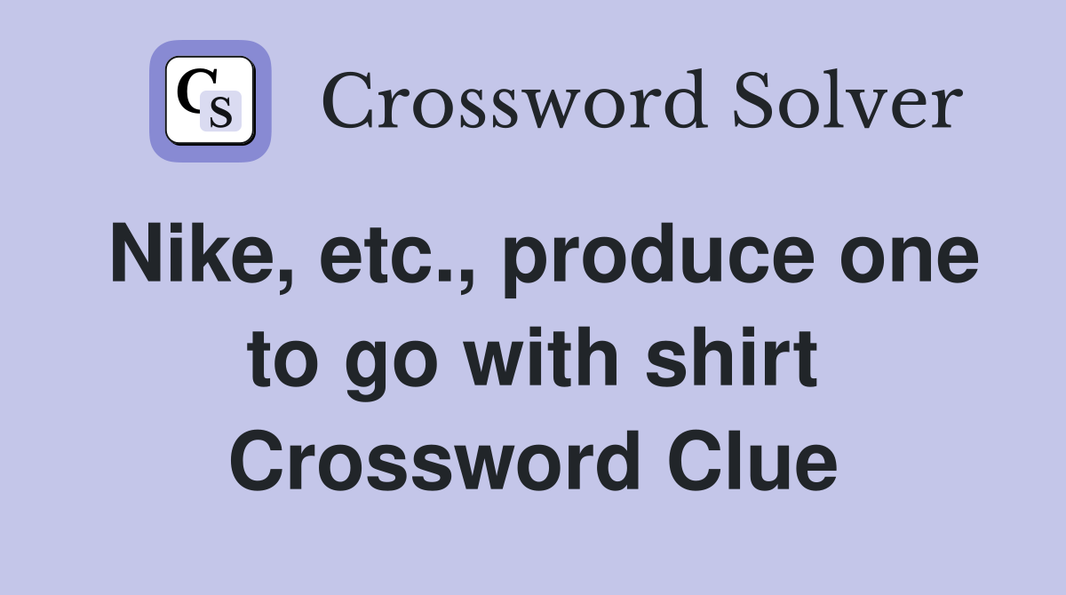 Nike, etc., produce one to go with shirt Crossword Clue