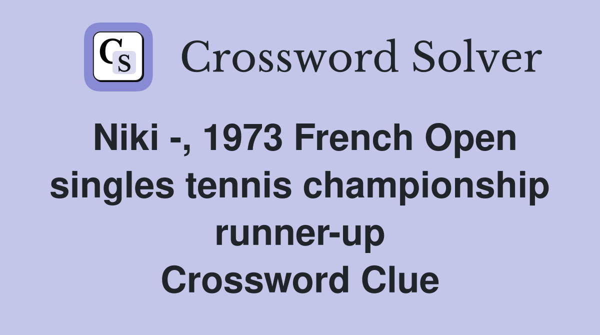 Niki -, 1973 French Open singles tennis championship runner-up Crossword Clue